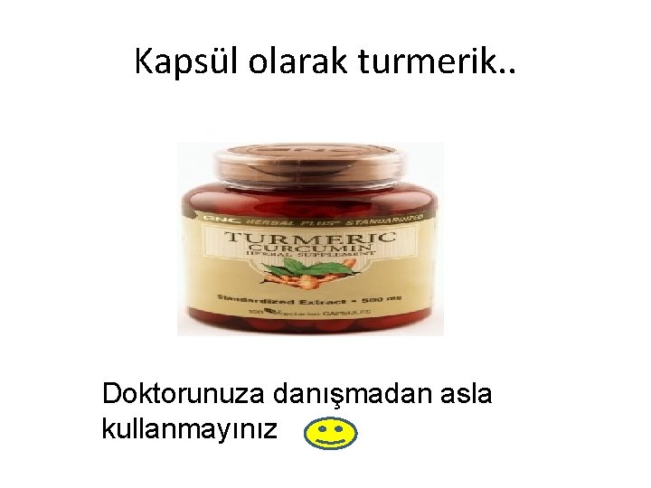 Kapsül olarak turmerik. . Doktorunuza danışmadan asla kullanmayınız 