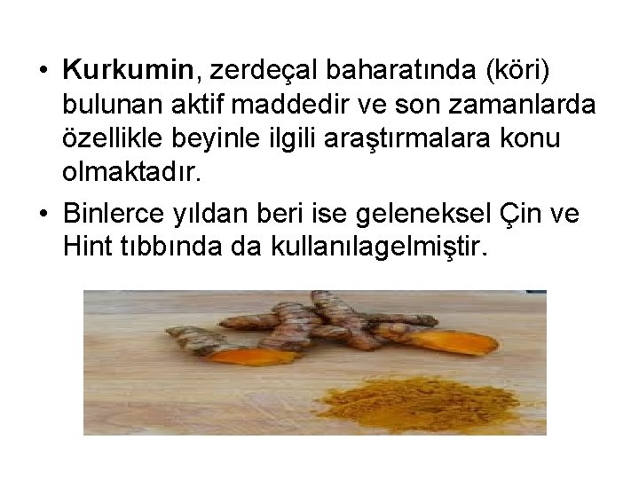  • Kurkumin, zerdeçal baharatında (köri) bulunan aktif maddedir ve son zamanlarda özellikle beyinle