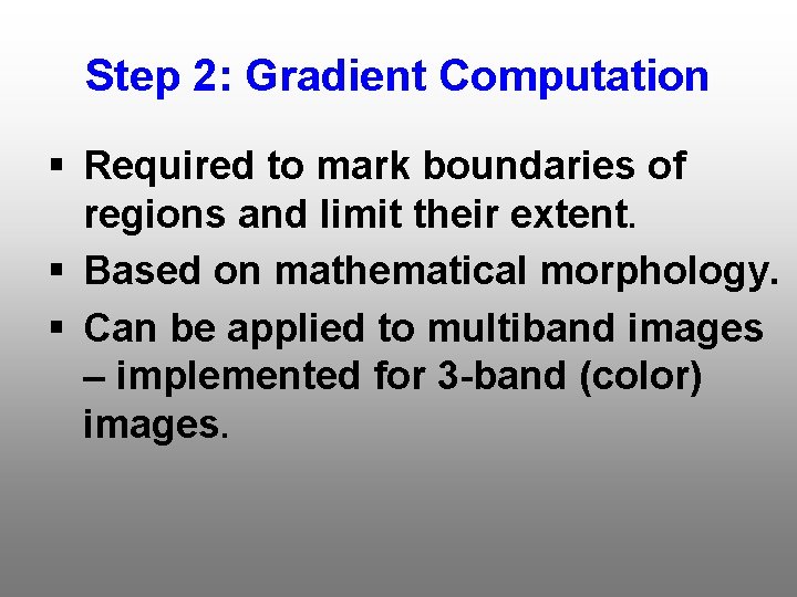 Step 2: Gradient Computation § Required to mark boundaries of regions and limit their