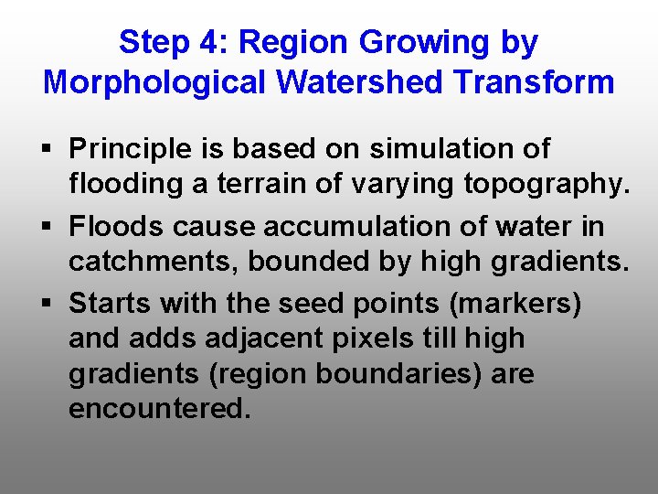 Step 4: Region Growing by Morphological Watershed Transform § Principle is based on simulation