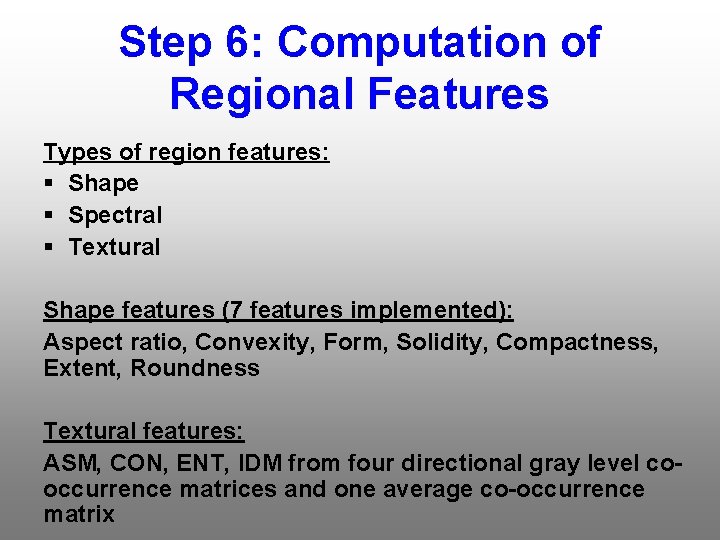 Step 6: Computation of Regional Features Types of region features: § Shape § Spectral