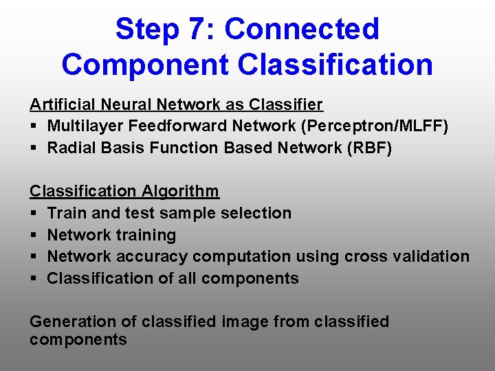 Step 7: Connected Component Classification Artificial Neural Network as Classifier § Multilayer Feedforward Network