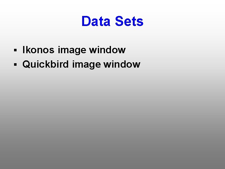 Data Sets § Ikonos image window § Quickbird image window 