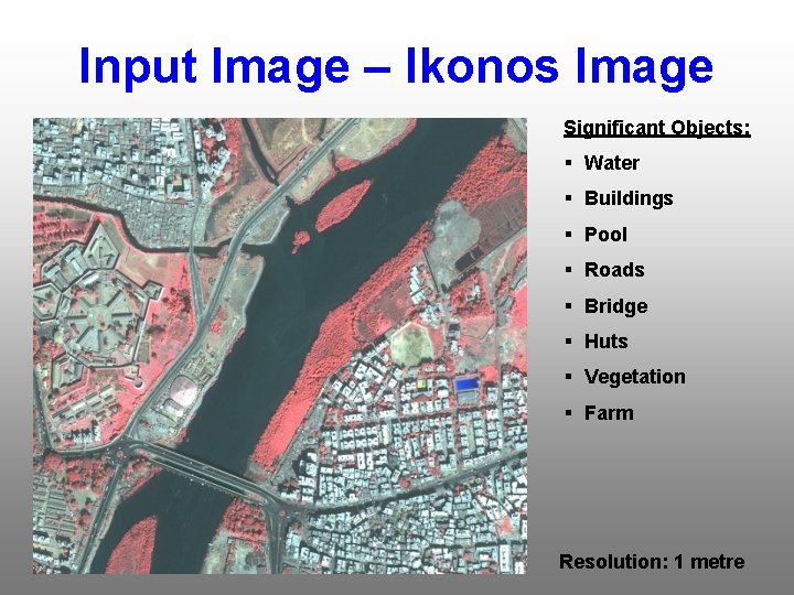 Input Image – Ikonos Image Significant Objects: § Water § Buildings § Pool §