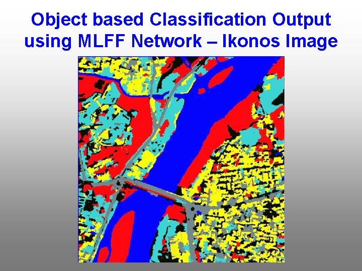 Object based Classification Output using MLFF Network – Ikonos Image 