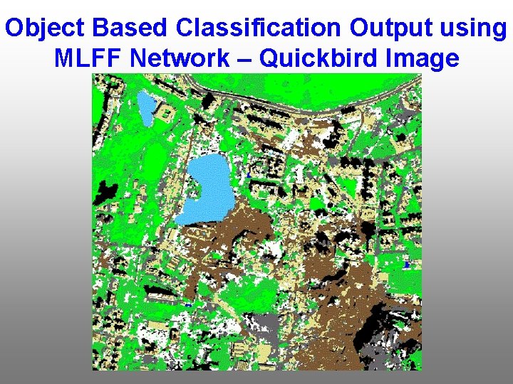 Object Based Classification Output using MLFF Network – Quickbird Image 