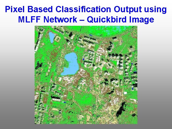 Pixel Based Classification Output using MLFF Network – Quickbird Image 