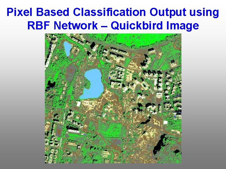 Pixel Based Classification Output using RBF Network – Quickbird Image 