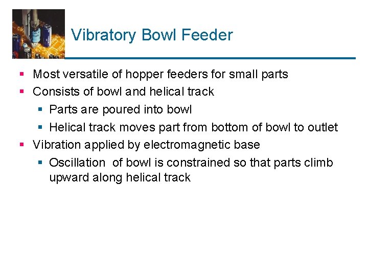 Vibratory Bowl Feeder § Most versatile of hopper feeders for small parts § Consists