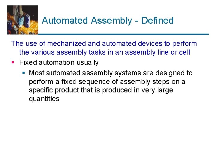 Automated Assembly - Defined The use of mechanized and automated devices to perform the