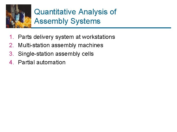 Quantitative Analysis of Assembly Systems 1. 2. 3. 4. Parts delivery system at workstations