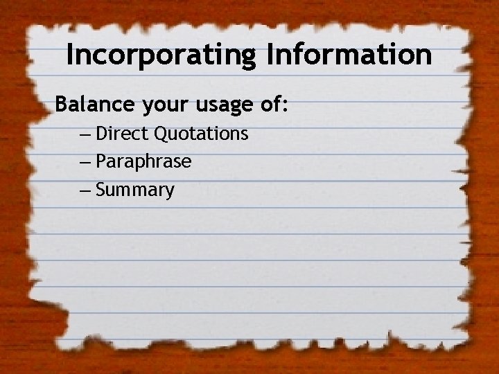 Incorporating Information Balance your usage of: – Direct Quotations – Paraphrase – Summary 
