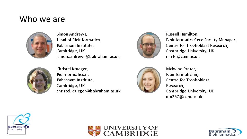 Who we are Simon Andrews, Head of Bioinformatics, Babraham Institute, Cambridge, UK simon. andrews@babraham.