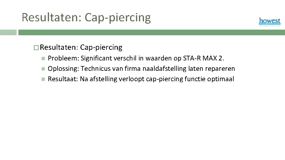 Resultaten: Cap-piercing � Resultaten: Cap-piercing Probleem: Significant verschil in waarden op STA-R MAX 2.