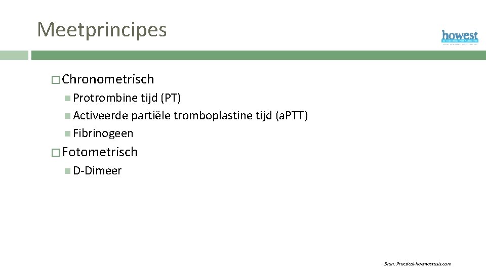 Meetprincipes � Chronometrisch Protrombine tijd (PT) Activeerde partiële tromboplastine tijd (a. PTT) Fibrinogeen �
