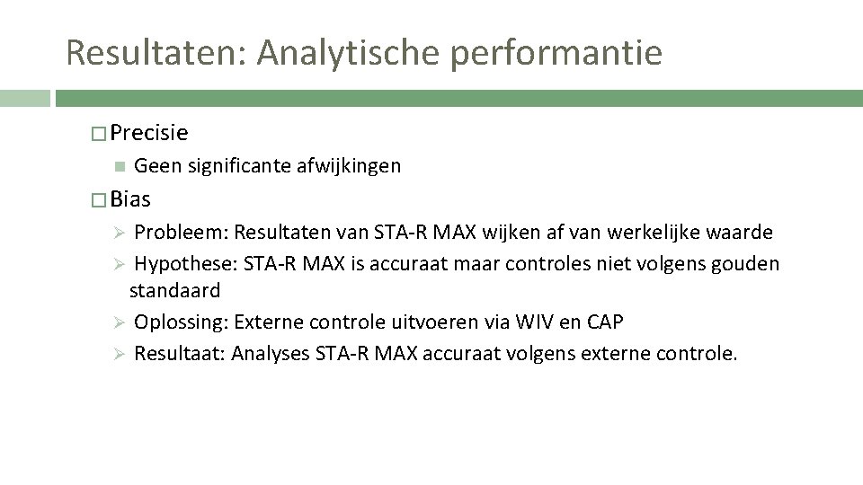 Resultaten: Analytische performantie � Precisie Geen significante afwijkingen � Bias Probleem: Resultaten van STA-R