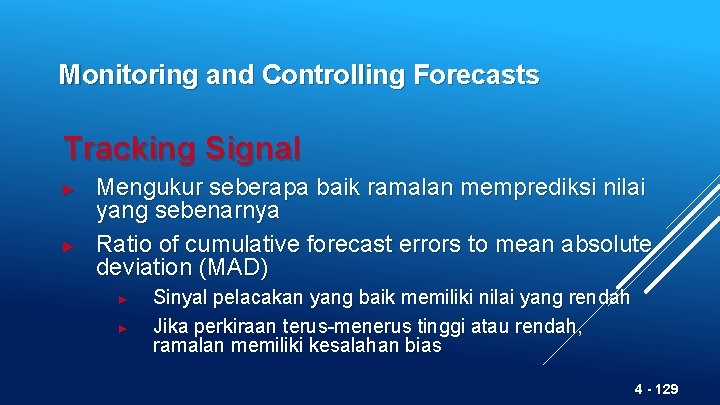 Monitoring and Controlling Forecasts Tracking Signal ► ► Mengukur seberapa baik ramalan memprediksi nilai