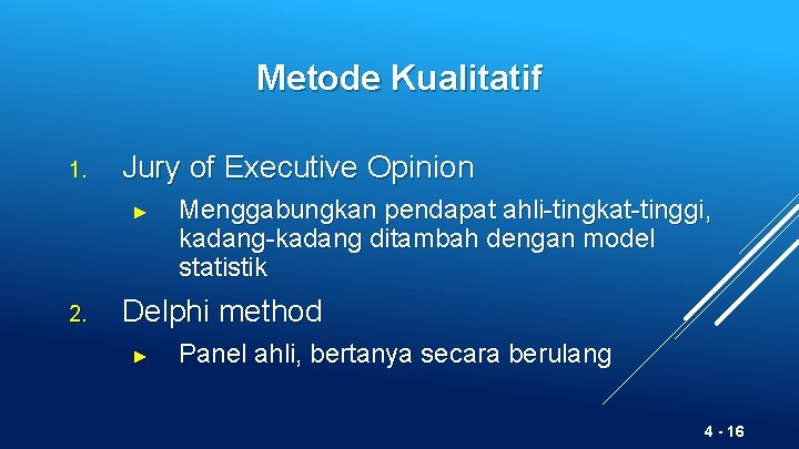 Metode Kualitatif 1. Jury of Executive Opinion ► 2. Menggabungkan pendapat ahli-tingkat-tinggi, kadang-kadang ditambah