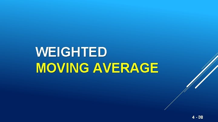 WEIGHTED MOVING AVERAGE 4 - 38 