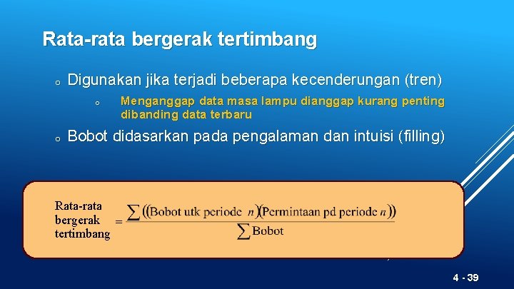 Rata-rata bergerak tertimbang o Digunakan jika terjadi beberapa kecenderungan (tren) o o Menganggap data