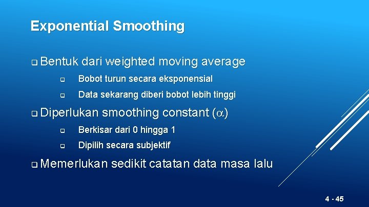 Exponential Smoothing q q q Bentuk dari weighted moving average q Bobot turun secara