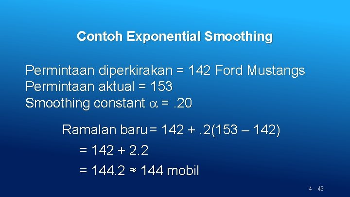 Contoh Exponential Smoothing Permintaan diperkirakan = 142 Ford Mustangs Permintaan aktual = 153 Smoothing
