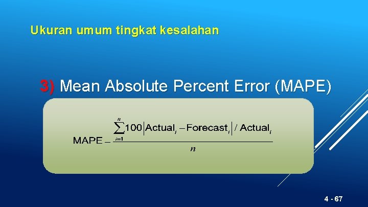 Ukuran umum tingkat kesalahan 3) Mean Absolute Percent Error (MAPE) 4 - 67 