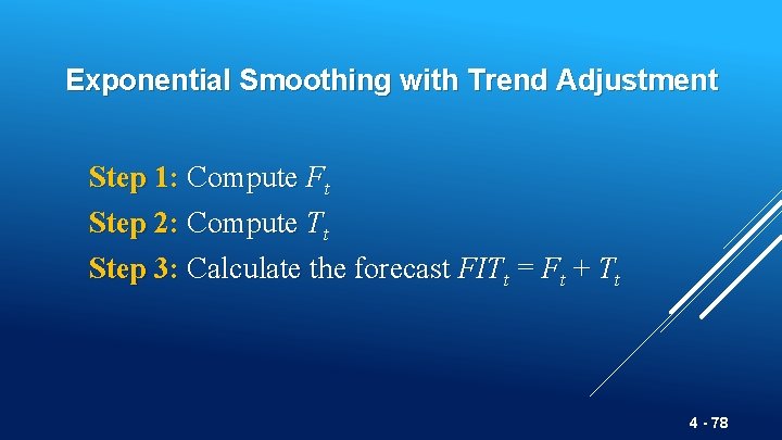 Exponential Smoothing with Trend Adjustment Step 1: Compute Ft Step 2: Compute Tt Step
