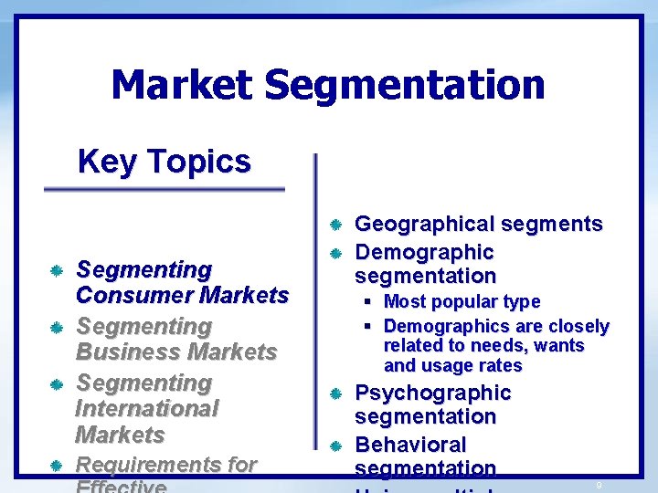 Market Segmentation Key Topics Segmenting Consumer Markets Segmenting Business Markets Segmenting International Markets Requirements