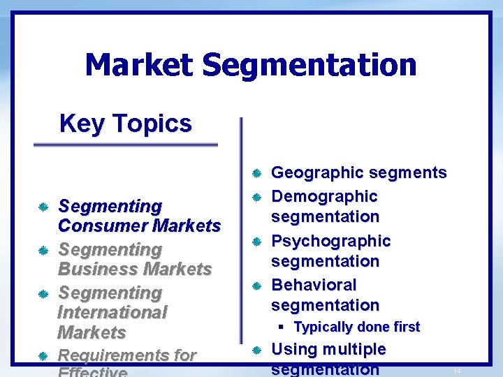 Market Segmentation Key Topics Segmenting Consumer Markets Segmenting Business Markets Segmenting International Markets Requirements