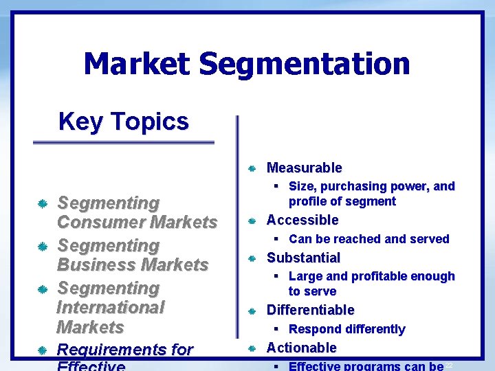 Market Segmentation Key Topics Measurable Segmenting Consumer Markets Segmenting Business Markets Segmenting International Markets