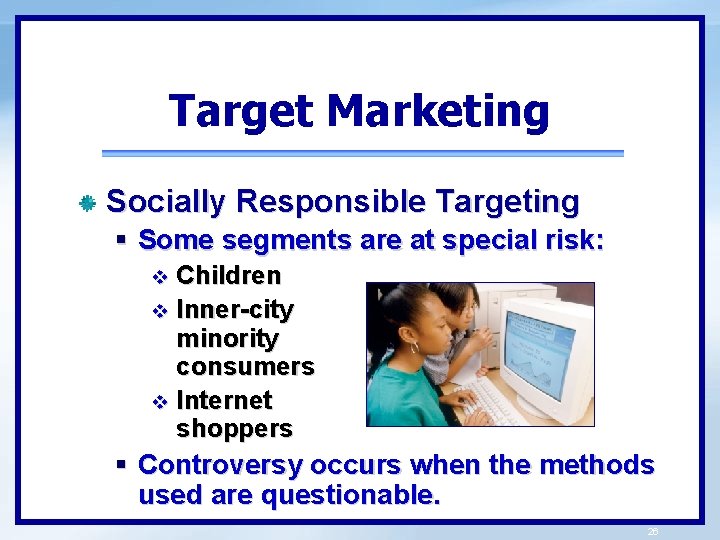 Target Marketing Socially Responsible Targeting § Some segments are at special risk: Children v