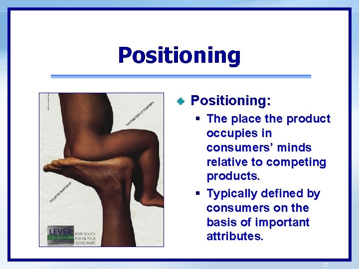 Positioning: § The place the product occupies in consumers’ minds relative to competing products.