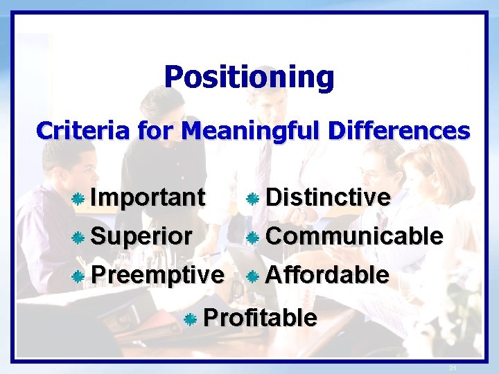 Positioning Criteria for Meaningful Differences Important Distinctive Superior Communicable Preemptive Affordable Profitable 31 