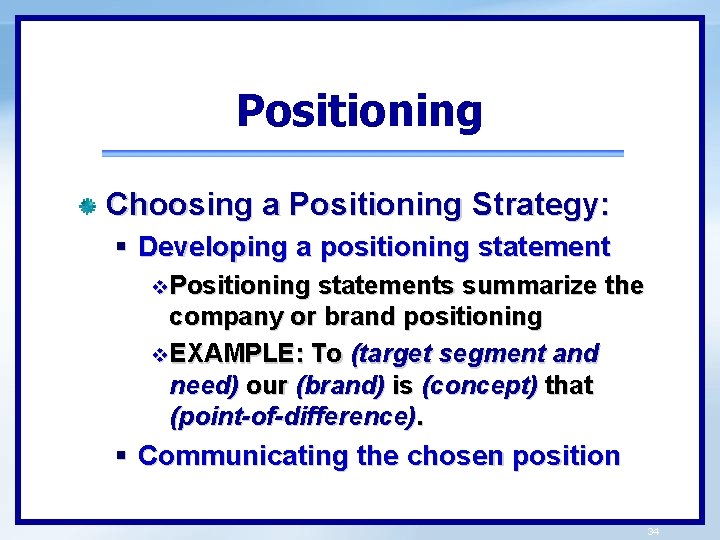 Positioning Choosing a Positioning Strategy: § Developing a positioning statement v. Positioning statements summarize