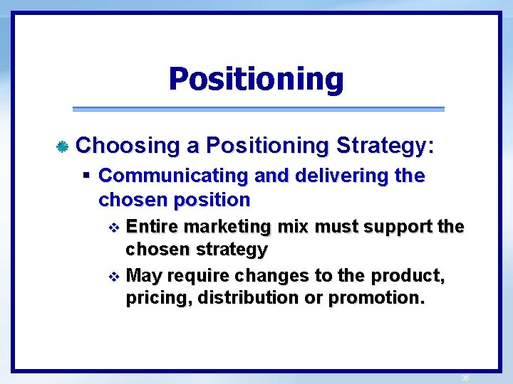 Positioning Choosing a Positioning Strategy: § Communicating and delivering the chosen position Entire marketing