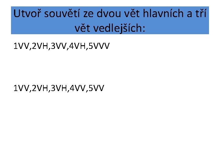 Utvoř souvětí ze dvou vět hlavních a tří vět vedlejších: 1 VV, 2 VH,