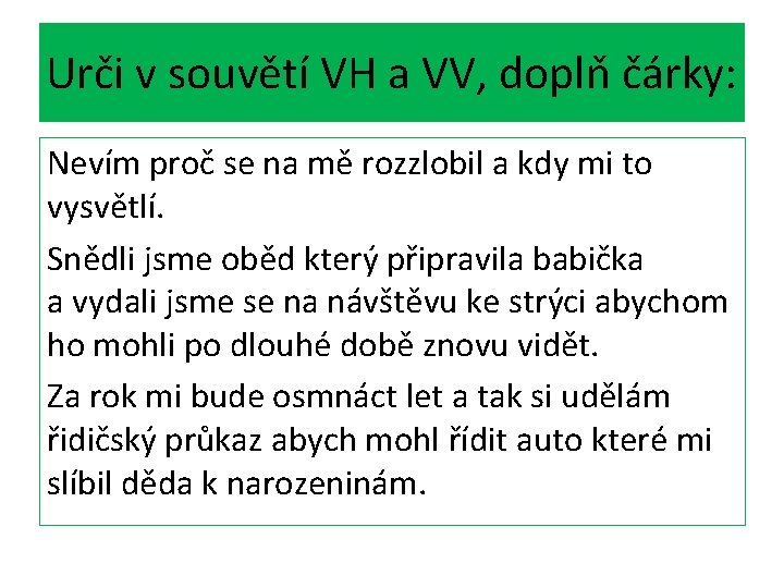 Urči v souvětí VH a VV, doplň čárky: Nevím proč se na mě rozzlobil