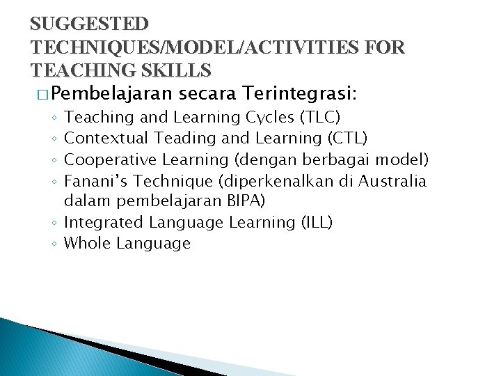 SUGGESTED TECHNIQUES/MODEL/ACTIVITIES FOR TEACHING SKILLS � Pembelajaran secara Terintegrasi: Teaching and Learning Cycles (TLC)