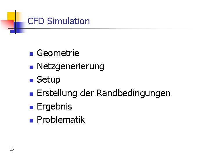 CFD Simulation n n n 16 Geometrie Netzgenerierung Setup Erstellung der Randbedingungen Ergebnis Problematik