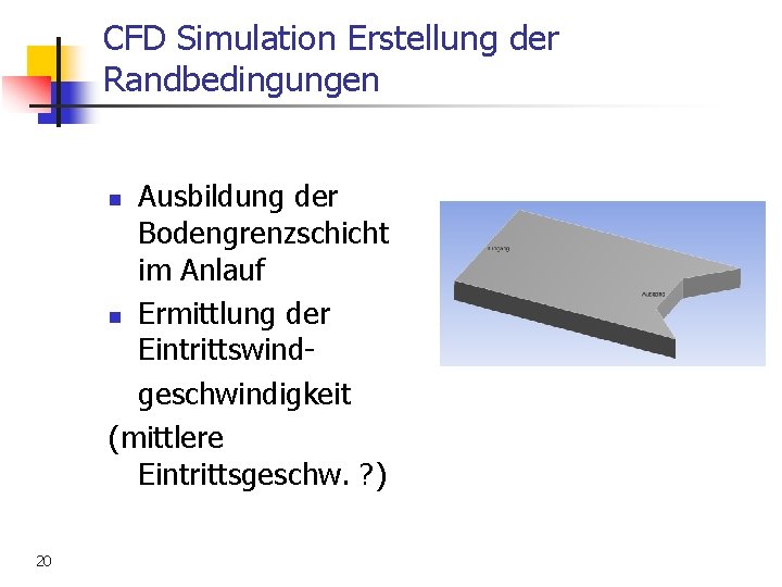 CFD Simulation Erstellung der Randbedingungen Ausbildung der Bodengrenzschicht im Anlauf n Ermittlung der Eintrittswindgeschwindigkeit