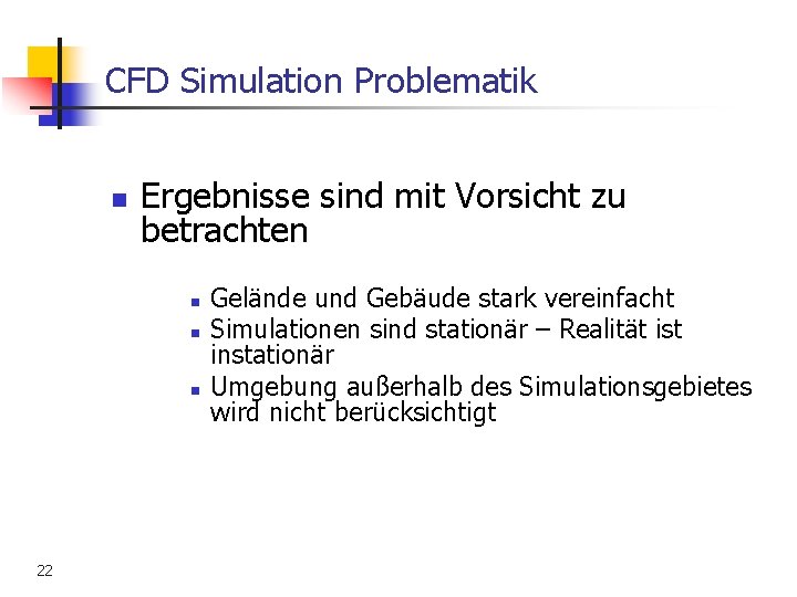 CFD Simulation Problematik n Ergebnisse sind mit Vorsicht zu betrachten n 22 Gelände und