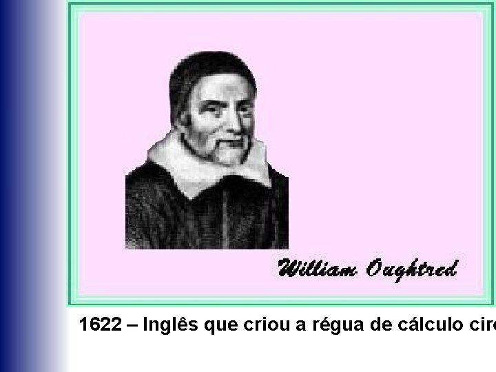 1622 – Inglês que criou a régua de cálculo circ 