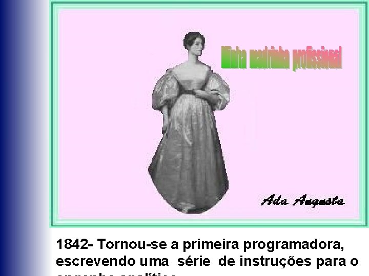 1842 - Tornou-se a primeira programadora, escrevendo uma série de instruções para o 