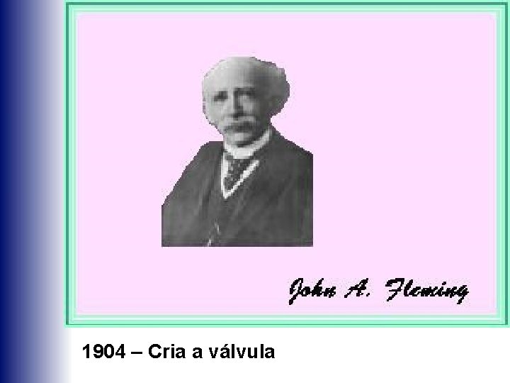 1904 – Cria a válvula 