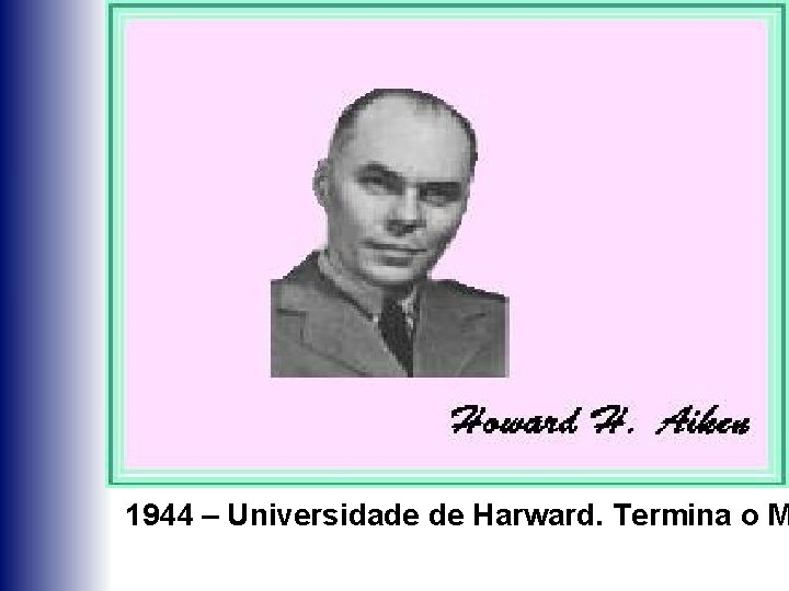 1944 – Universidade de Harward. Termina o M 