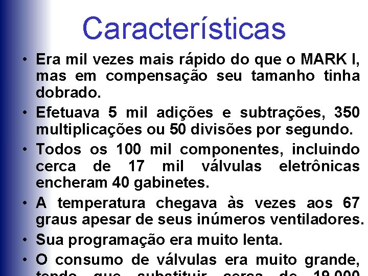 Características • Era mil vezes mais rápido do que o MARK I, mas em