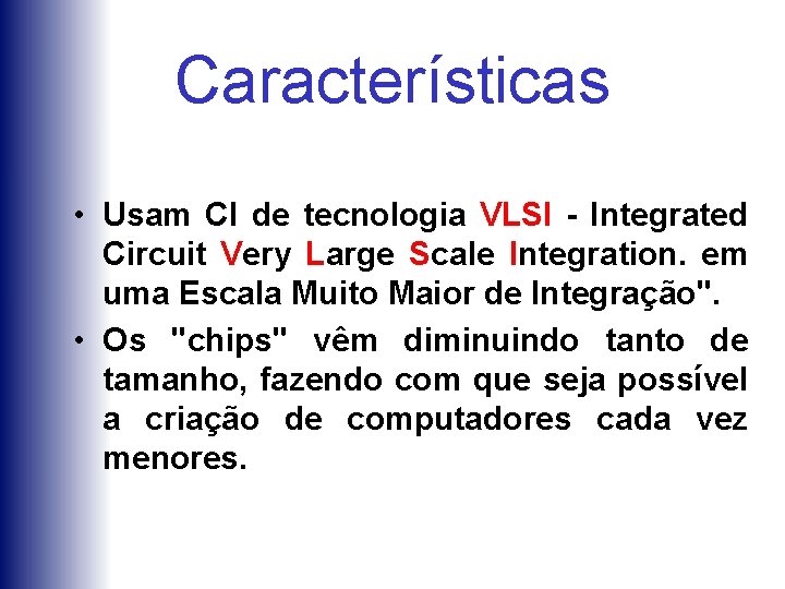 Características • Usam CI de tecnologia VLSI - Integrated Circuit Very Large Scale Integration.