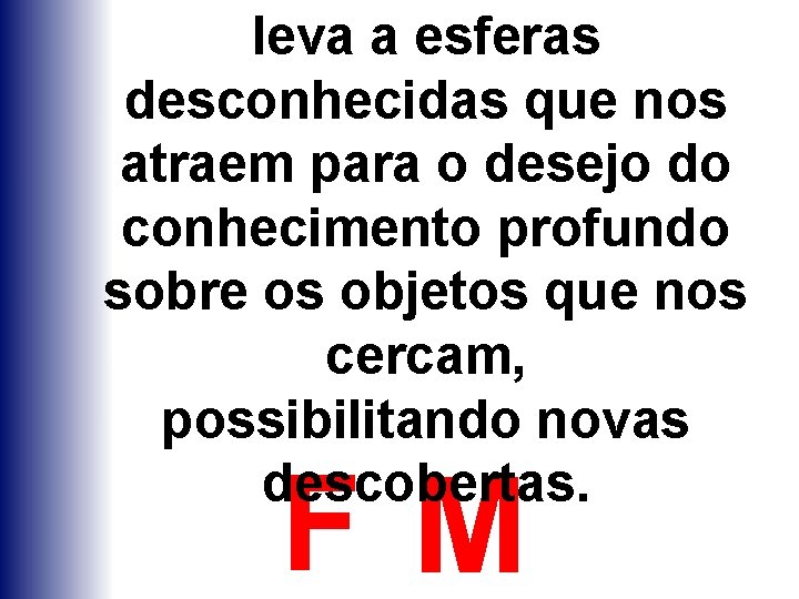 leva a esferas desconhecidas que nos atraem para o desejo do conhecimento profundo sobre