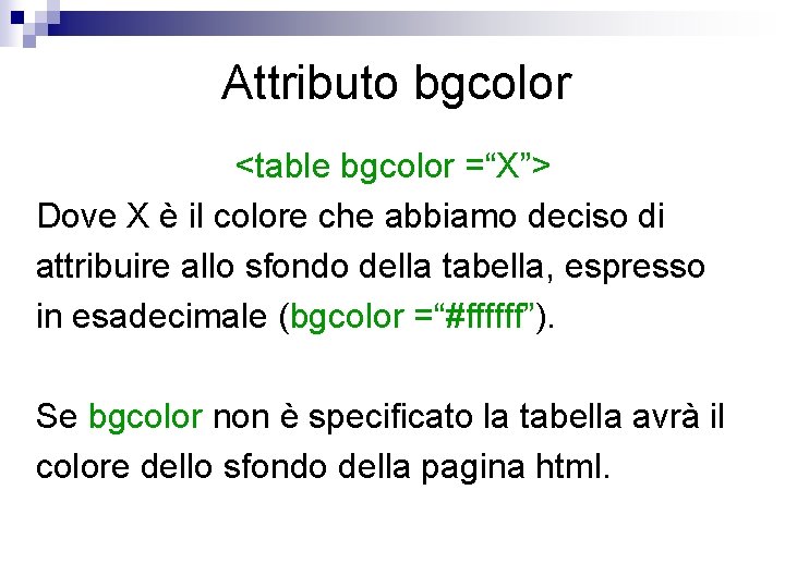 Attributo bgcolor <table bgcolor =“X”> Dove X è il colore che abbiamo deciso di